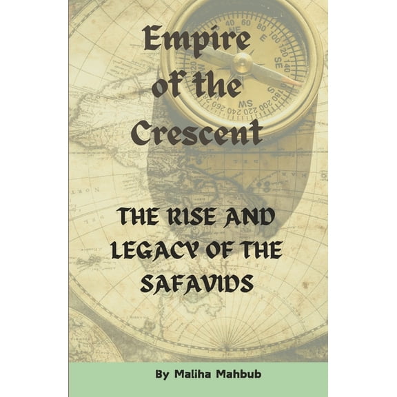 Empire of the Crescent: The Rise and Legacy of the Safavids Islamic History Book, (Paperback)