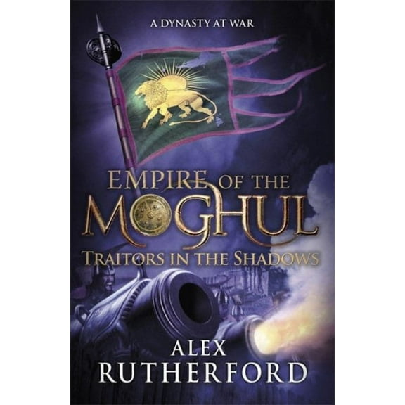 Empire of the Moghul: Traitors in the Shadows Alex Rutherford (Paperback)