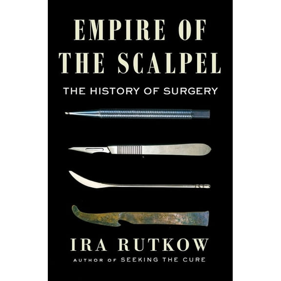 Empire of the Scalpel: The History of Surgery, (Hardcover)