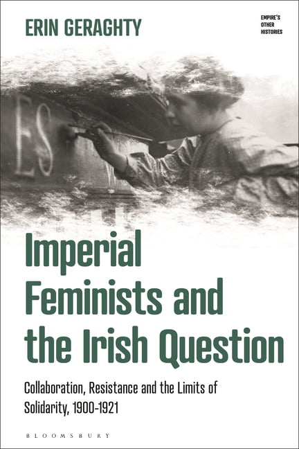 Empire's Other Histories Imperial Feminists and the Irish Question: Collaboration, Resistance and the Limits of Solidarity, 1900-1921, (Hardcover)