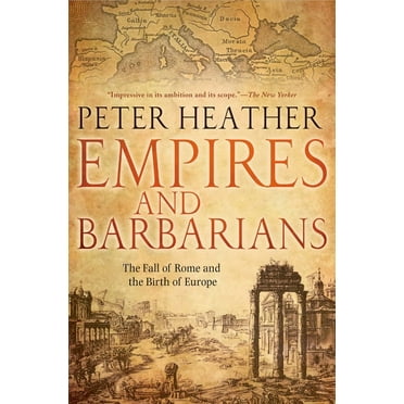 Empires and Barbarians: The Fall of Rome and the Birth of Europe, (Paperback)