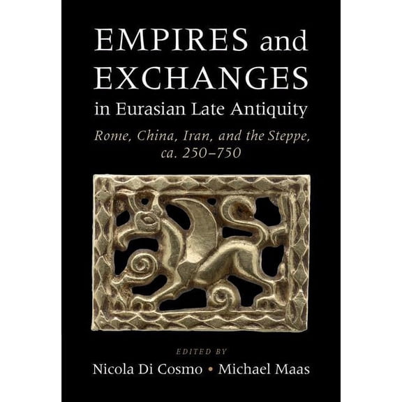 Empires and Exchanges in Eurasian Late Antiquity: Rome, China, Iran, and the Steppe, ca. 250-750, (Hardcover)