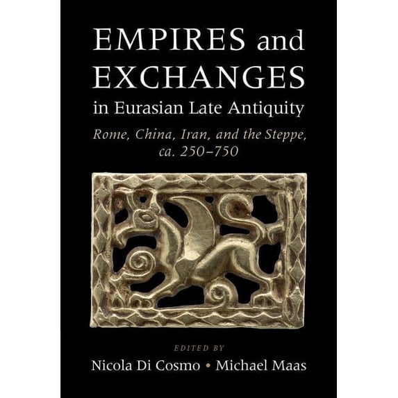 Empires and Exchanges in Eurasian Late Antiquity: Rome, China, Iran, and the Steppe, ca. 250-750, (Hardcover)