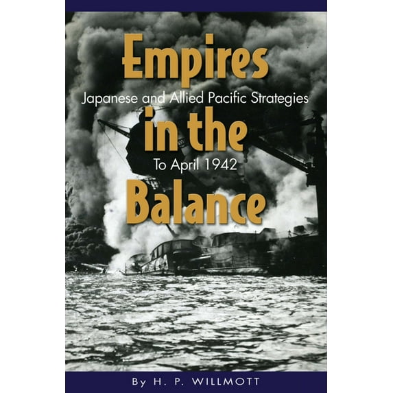 Empires in the Balance: Japanese and Allied Pacific Strategies to April 1942, (Paperback)