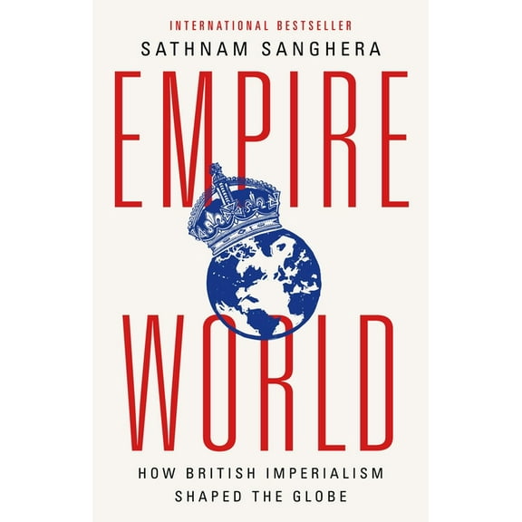 Empireworld: How British Imperialism Shaped the Globe, (Hardcover)
