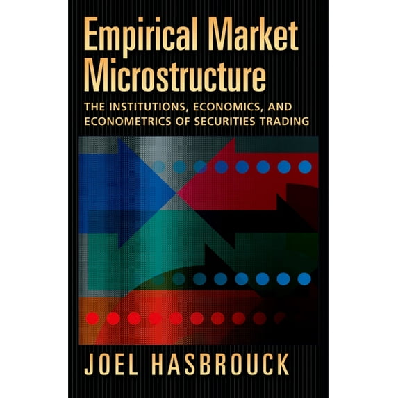 Empirical Market Microstructure: The Institutions, Economics, and Econometrics of Securities Trading, (Hardcover)