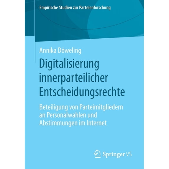 Empirische Studien Zur Parteienforschung Digitalisierung Innerparteilicher Entscheidungsrechte: Beteiligung Von Parteimitgliedern an Personalwahlen Und Abstimmun, (Paperback)