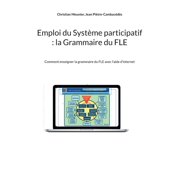Emploi du Syst me participatif la Grammaire du FLE Comment enseigner la grammaire du FLE avec l'aide d'internet, Paperback