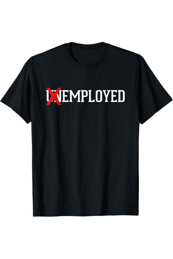 Employed Unemployed New Job/First Job Gift T-ShirtMen's and women's gift, black and white T-shirt, size: Extra large S-4XL
