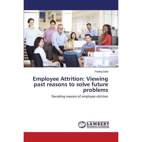 Employee Attrition: Viewing past reasons to solve future problems (Paperback)