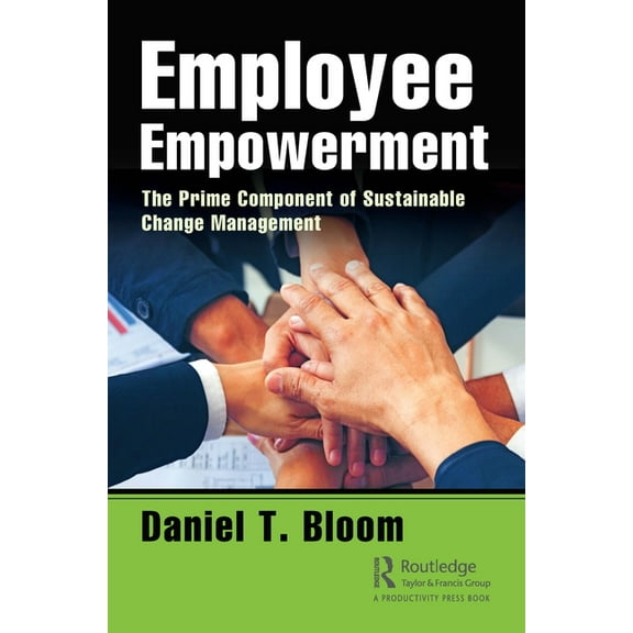 Employee Empowerment: The Prime Component of Sustainable Change Management, (Hardcover)