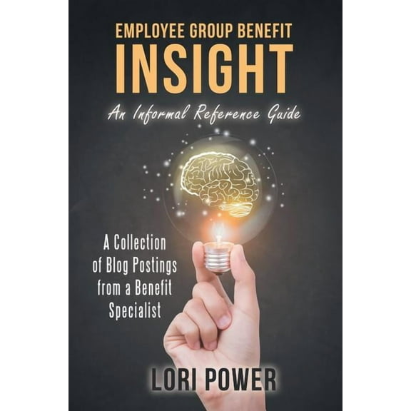 Employee Group Benefit Insight: An Informal Reference Guide (Paperback)