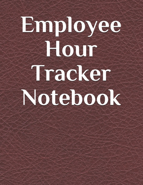 Employee Hour Tracker Notebook Daily Timesheet Keeper Work Hours Organizer Employee Hour
