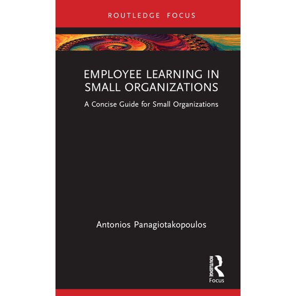 Employee Learning in Small Organizations: A Concise Guide for Small Organizations, (Hardcover)