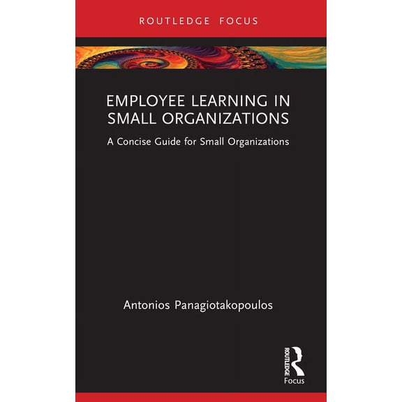 Employee Learning in Small Organizations: A Concise Guide for Small Organizations, (Paperback)