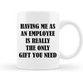 thumbnail image 1 of Having Me As An Employee is Really The Only Gift You Need Ceramic Mug 11 Ounce, Funny Employ Gifts Coffee Tea Milk Mug Cup for Home Office Decor, Funny Birthday Gift for Boss From Employee, 1 of 4