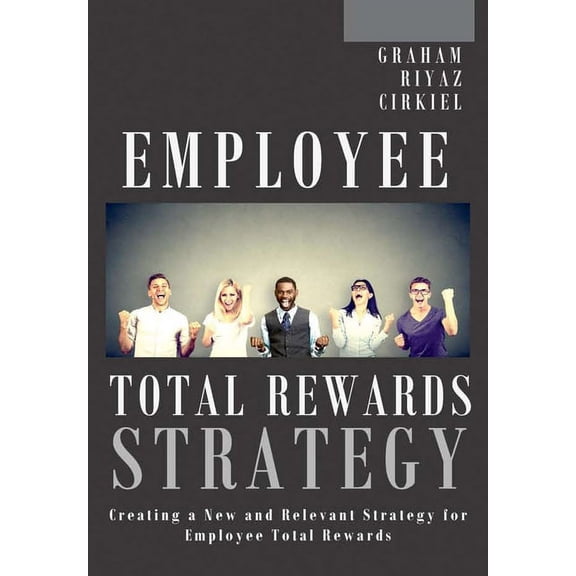 Employee Total Rewards Strategy: Creating a New and Relevant Strategy for Employee Total Rewards (Hardcover)