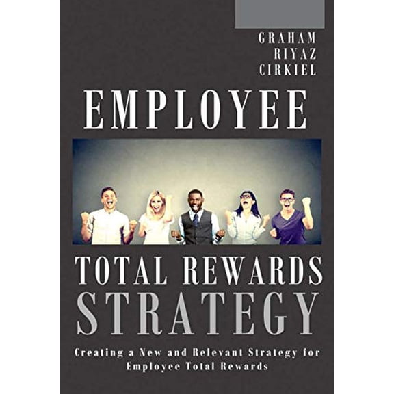 Pre-Owned Employee Total Rewards Strategy: Creating a New and Relevant Strategy for Employee Total Rewards (Hardcover) by Michael Dennis Graham, Ali Riyaz, Robert Cirkiel