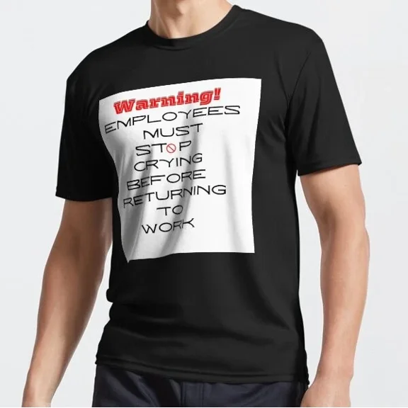 Employees Must Stop Crying Before Returning To Work Funny T-Shirt Unisex S-5XL Hot Trending Shirt, Vintage Birthday Gift
