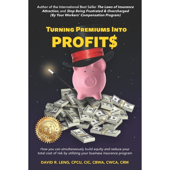 Employer Success Turning Premiums Into Profits: How you can simultaneously build equity and reduce your total cost of risk by utilizing y, (Paperback)