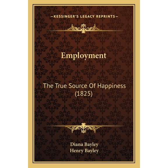 Employment : The True Source Of Happiness (1825) (Paperback)