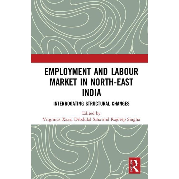 Employment and Labour Market in North-East India: Interrogating Structural Changes, (Hardcover)