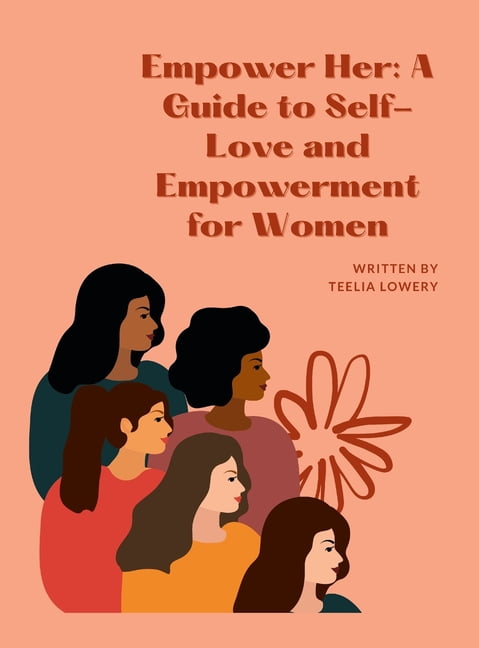 "Empower Her: A GUIDE TO SELF-LOVE AND EMPOWERMENT FOR WOMEN ...