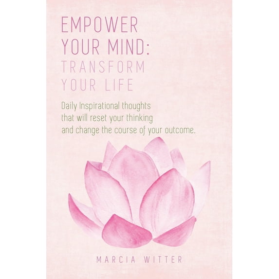 Empower Your Mind, Transform Your Life: Daily inspirational thoughts that will empower your mind and transform your life, (Paperback)