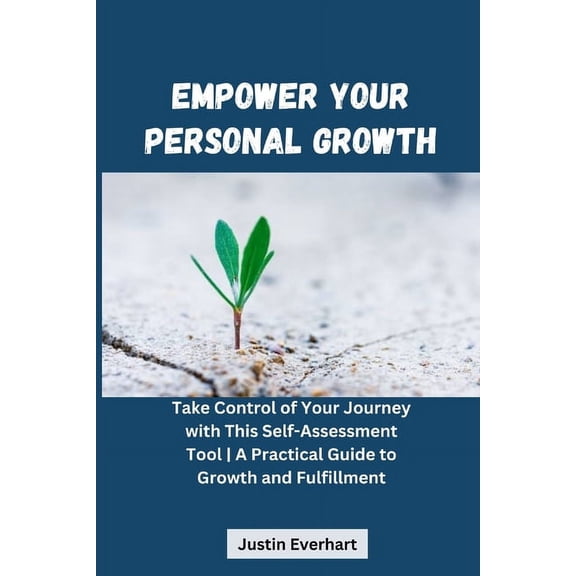 Empower Your Personal Growth: Take Control of Your Journey with This Self-Assessment Tool A Practical Guide to Growth and Fulfillment (Paperback)