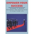 thumbnail image 1 of Empower Your Success: Strategies To Maximize Performance, Take Positive Action & Living A Great Life: Successful Relationship Tips (Paperback), 1 of 1