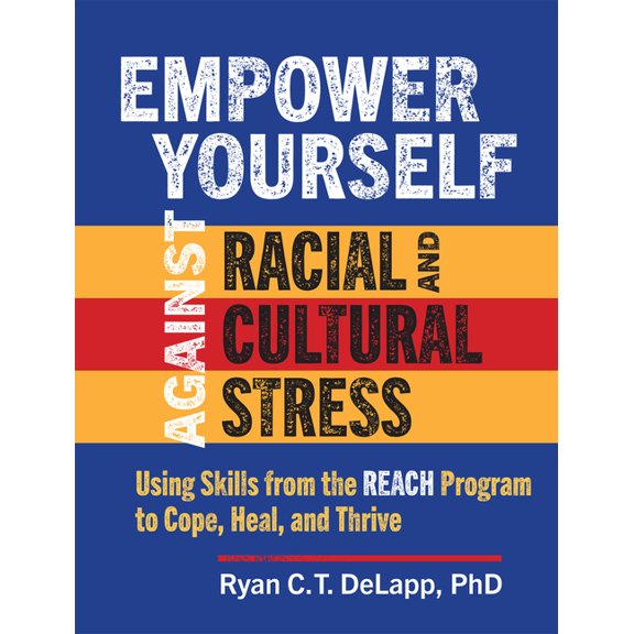 Empower Yourself Against Racial and Cultural Stress: Using Skills from the Reach Program to Cope, Heal, and Thrive, (Paperback)
