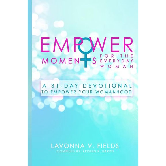 EmpowerMoments for the Everyday Woman: A 31-Day Devotional to Empower Your Womanhood (Paperback)