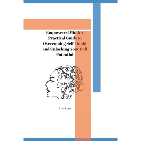 Empowered Mind : A Practical Guide to Overcoming Self-Doubt and Unlocking Your Full Potential (Paperback)