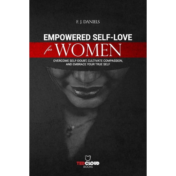 Empowered Self-Love for Women: Overcome Self-Doubt, Cultivate Compassion, and Embrace Your True Self, (Paperback)
