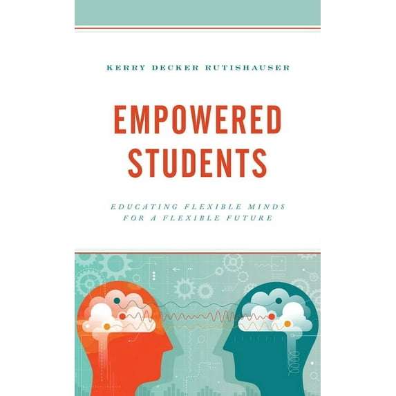 Empowered Students: Educating Flexible Minds for a Flexible Future, (Hardcover)