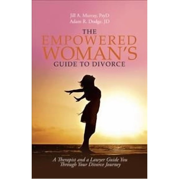 The Empowered Woman's Guide to Divorce: A Therapist and a Lawyer Guide You Through Your Divorce (Paperback) by Jill Murray Psyd, Adam Dodge Jd