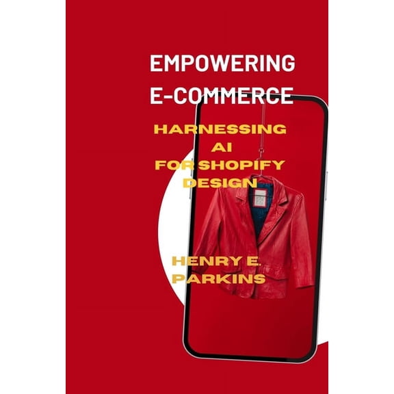 Empowering E-Commerce: Harnessing AI for Shopify Design (Paperback)