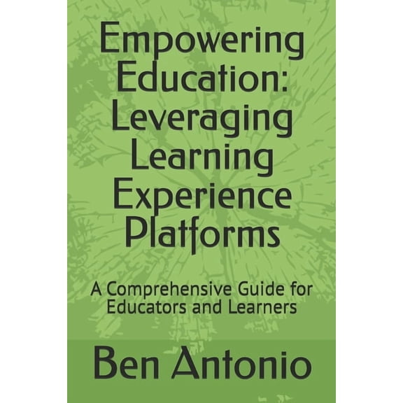 Empowering Education: Leveraging Learning Experience Platforms: A Comprehensive Guide for Educators and Learners, (Paperback)