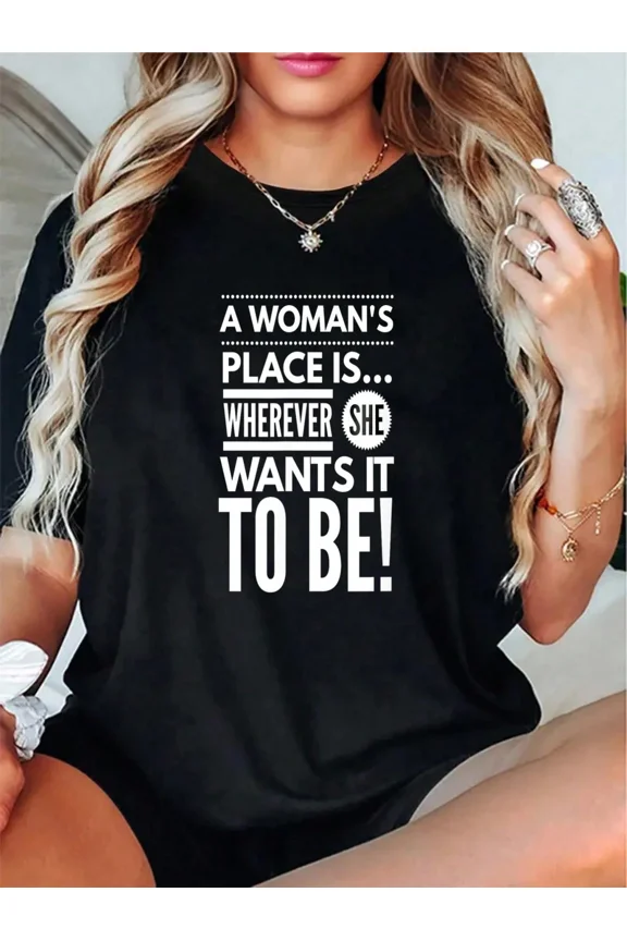 Empowering Feminist Slogan Graphic Tee - A Woman's Place Is Wherever She Wants It To Be - Retro Inspirational Women's Short Sleeve Casual T-Shirt Black