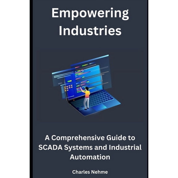 Empowering Industries: A Comprehensive Guide to SCADA Systems and Industrial Automation, (Paperback)
