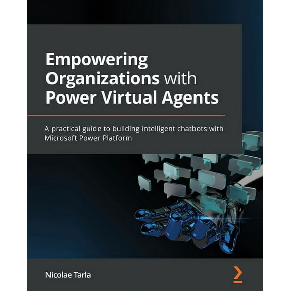 Empowering Organizations with Power Virtual Agents: A practical guide to building intelligent chatbots with Microsoft Power Platform (Paperback)
