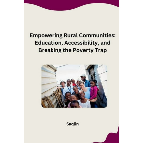Empowering Rural Communities: Education, Accessibility, and Breaking the Poverty Trap, (Paperback)