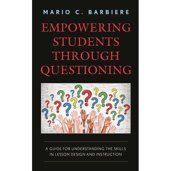 Empowering Students Through Questioning: A Guide for Understanding the Skills in Lesson Design and Instruction, (Paperback)