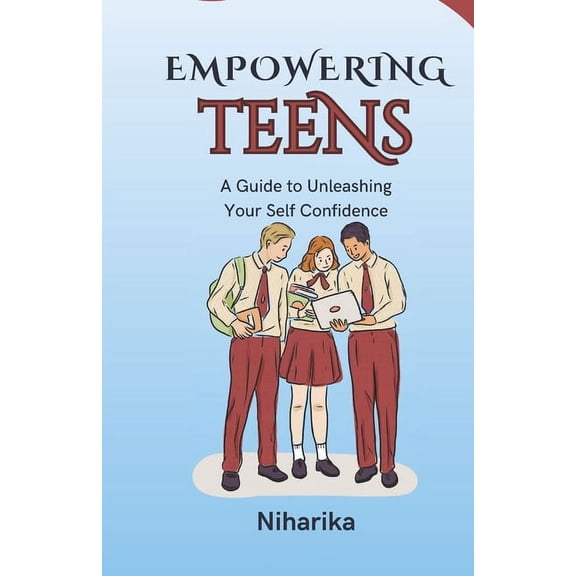 Empowering Teens: A Guide To Unleashing Your Confidence (Paperback)