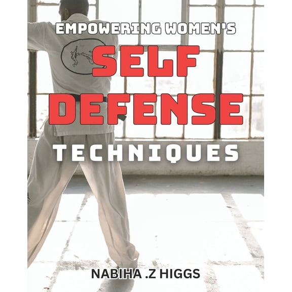 Empowering Women's Self-Defense Techniques: Unlocking Confidence Through Proven Self-Defense Strategies for Women, (Paperback)