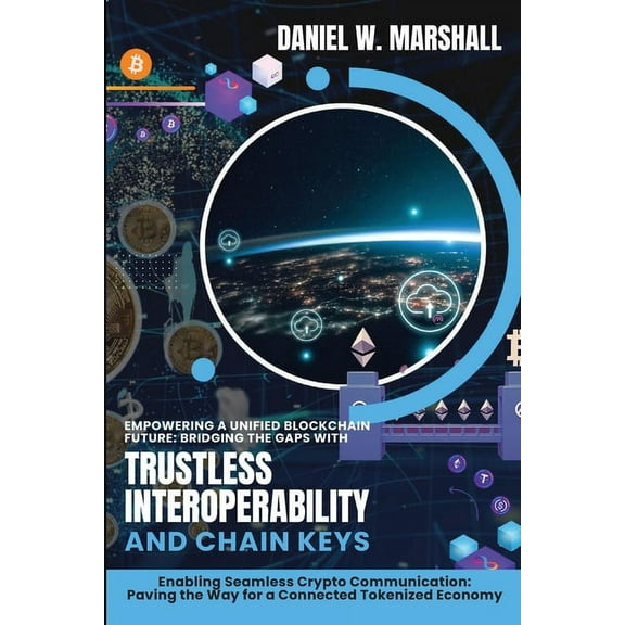 Empowering a Unified Blockchain Future: Enabling Seamless Crypto Communication: Paving the Way for a Connected Tokenized, (Paperback)