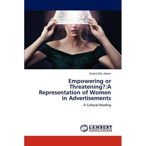 Empowering or Threatening?: A Representation of Women in Advertisements (Paperback)