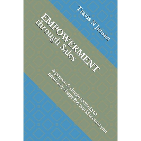 Empowerment Through Sales: A proven & simple formula to positively shape the world around you (Paperback)