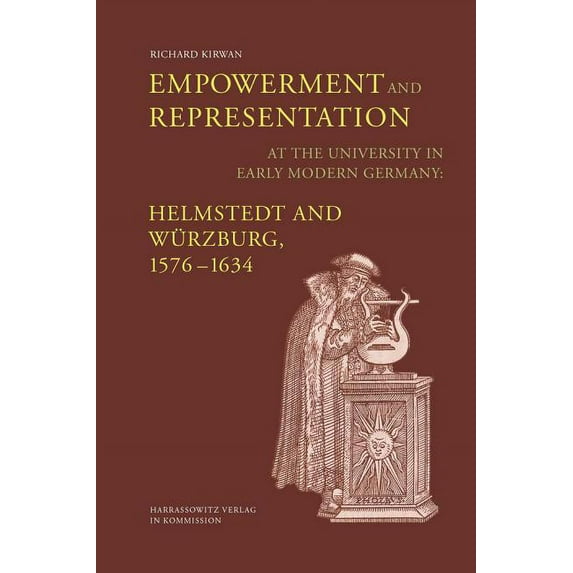 Empowerment and Representation at the University in Early Modern Germany : Helmstedt and Wurzburg, 1576-1634 (Hardcover)