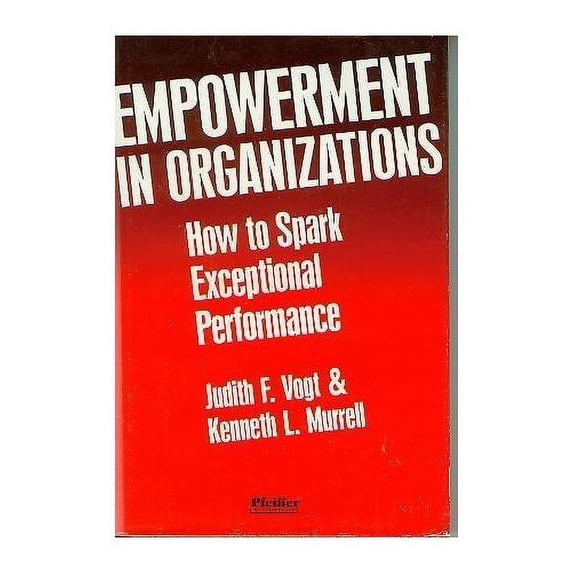 Pre-Owned Empowerment in Organizations: How to Spark Exceptional Performance Hardcover Judith F. Vogt, Kenneth L. Murrell